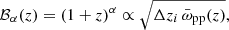 $$ \begin{aligned} \mathcal{B} _{\alpha }(z) = (1 + z)^{\alpha } \propto \sqrt{\Delta z_{i}\,\bar{\omega }_{\rm {pp}}(z)}, \end{aligned} $$