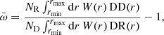 $$ \begin{aligned} \bar{\omega } = \frac{N_{\rm R}\int ^{r_{\rm {max}}}_{r_{\rm {min}}}\mathrm{{d}}r \, W(r) \, \mathrm{DD}(r)}{N_{\rm D}\int ^{r_{\rm {max}}}_{r_{\rm {min}}}\mathrm{{d}}r \, W(r) \, \mathrm{DR}(r)} - 1, \end{aligned} $$