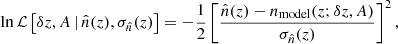 $$ \begin{aligned} \ln \mathcal{L} \,\big [\delta z, A\, |\, \hat{n}(z), \sigma _{\hat{n}}(z)\big ] = -\frac{1}{2}\left[\frac{\hat{n}(z)-n_{\rm model}(z; \delta z, A)}{\sigma _{\hat{n}}(z)}\right]^{2}, \end{aligned} $$