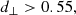 $$ \begin{aligned}&d_{\perp } > 0.55,\end{aligned} $$