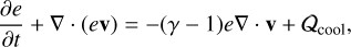 $ {{\partial e} \over {\partial t}} + \nabla \cdot \left( {e{\bf{v}}} \right) = - \left( {\gamma - 1} \right)e\nabla \cdot {\bf{v}} + {{\bf{Q}}_{{\rm{cool}}}}, $
