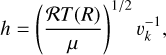 $ h = {\left( {{{{\cal R}T\left( R \right)} \over \mu }} \right)^{{1 \mathord{\left/ {\vphantom {1 2}} \right. \kern-\nulldelimiterspace} 2}}}\upsilon _k^{ - 1}, $