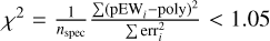 ${\chi ^2} = {1 \over {{n_{{\rm{spec}}}}}}{{\sum {{{\left( {{\rm{pE}}{{\rm{W}}_i} - {\rm{poly}}} \right)}^2}} } \over {\sum {{\rm{err}}_i^2} }} &lt; 1.05$