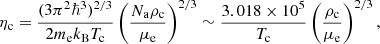 $$ \begin{aligned} \eta _{\rm c} = \frac{(3\pi ^2\hbar ^3)^{2/3}}{2m_{\rm e}k_{\rm B}T_{\rm c}}\left(\frac{N_{\rm a}\rho _{\rm c}}{\mu _{\rm e}}\right)^{2/3} \sim \frac{3.018\times 10^5}{T_{\rm c}}\left(\frac{\rho _{\rm c}}{\mu _{\rm e}}\right)^{2/3}, \end{aligned} $$