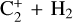 ${\rm{C}}_2^ + + {{\rm{H}}_2}$