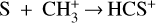 ${\rm{S}} + {\rm{CH}}_3^ + \to {\rm{HC}}{{\rm{S}}^ + }$