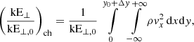 $$ \begin{aligned} \left(\frac{\mathrm{kE} _\perp }{\mathrm{kE} _{\perp ,0}}\right)_{\rm ch}&= \frac{1}{\mathrm{kE} _{\perp ,0}} \int \limits _0^{{ y}_0+\Delta { y}}\int \limits _{-\infty }^{+\infty } \rho { v}_x^2\,\mathrm{d} x\mathrm{d} { y} ,\end{aligned} $$