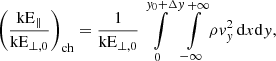 $$ \begin{aligned} \left(\frac{\mathrm{kE} _\parallel }{\mathrm{kE} _{\perp ,0}}\right)_{\rm ch}&= \frac{1}{\mathrm{kE} _{\perp ,0}} \int \limits _0^{{ y}_0+\Delta { y}}\int \limits _{-\infty }^{+\infty } \rho { v}_{ y}^2\,\mathrm{d} x\mathrm{d} { y} ,\end{aligned} $$