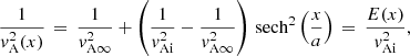 $$ \begin{aligned} \frac{1}{{ v}_{\rm A}^2(x)} \,=\, \frac{1}{{ v}_{\rm A\infty }^2} + \left(\frac{1}{{ v}_{\rm Ai}^2}-\frac{1}{{ v}_{\rm A\infty }^2}\right)\,\mathrm{sech} ^2\left(\frac{x}{a}\right) \,=\, \frac{E(x)}{{ v}_{\rm Ai}^2}, \end{aligned} $$