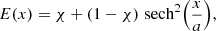 $$ \begin{aligned}&E(x) = \chi + \left(1 - \chi \right)\,\mathrm{sech}^{2}{\left(\frac{x}{a}\right)} ,\end{aligned} $$