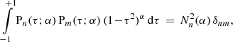 $$ \begin{aligned} \int \limits _{-1}^{+1} \mathrm{P} _n(\tau ;\alpha )\,\mathrm{P} _m(\tau ;\alpha )\,(1\!-\!\tau ^2)^{\alpha }\,\mathrm{d} \tau \,=\, N_n^2(\alpha )\,\delta _{nm}, \end{aligned} $$