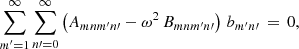 $$ \begin{aligned} \sum _{{m^\prime }=1}^\infty \sum _{n\prime =0}^\infty \left(A_{mnm^\prime n\prime } - \omega ^2\,B_{mnm^\prime n\prime }\right)\,b_{m^\prime n\prime } \,=\, 0, \end{aligned} $$