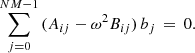 $$ \begin{aligned} \sum _{j=0}^{NM-1}\,(A_{ij} - \omega ^2 B_{ij})\,b_j \,=\, 0 . \end{aligned} $$