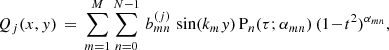 $$ \begin{aligned} Q_j(x,{ y}) \,=\, \sum \limits _{m=1}^{M}\sum \limits _{n=0}^{N-1}\,b_{mn}^{(j)}\,\sin (k_m { y})\,\mathrm{P} _n(\tau ;\alpha _{mn})\,(1\!-\!t^2)^{\alpha _{mn}}, \end{aligned} $$