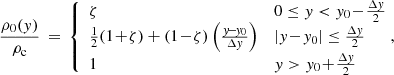 $$ \begin{aligned} \frac{\rho _0({ y})}{\rho _{\rm c}} \,=\, \left\{ \begin{array}{ll} \zeta&0 \le { y} < { y}_0 \!-\! \frac{\Delta { y}}{2} \\ \frac{1}{2}(1\!+\!\zeta ) + (1\!-\!\zeta )\left(\frac{{ y}\!-\!{ y}_0}{\Delta { y}}\right)&|{ y}\!-\!{ y}_0| \le \frac{\Delta { y}}{2} \\ 1&{ y} > { y}_0 \!+\! \frac{\Delta { y}}{2} \end{array} \right.\!\!\!, \end{aligned} $$