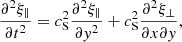 $$ \begin{aligned} \frac{\partial ^2 \xi _\parallel }{\partial t^2}&= c_{\rm S}^2 \frac{\partial ^2 \xi _\parallel }{\partial { y}^2} + c_{\rm S}^2 \frac{\partial ^2 \xi _\perp }{\partial x\partial { y}},\end{aligned} $$