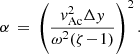 $$ \begin{aligned} \alpha \,=\, \left(\frac{{ v}_{\rm Ac}^2 \Delta { y}}{\omega ^2 (\zeta \!-\!1)}\right)^{2} . \end{aligned} $$