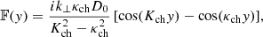 $$ \begin{aligned}&\mathbb{F} ({ y}) = \frac{ik_\perp \kappa _{\rm ch}D_0}{K_{\rm ch}^2 - \kappa _{\rm ch}^2}\left[\cos (K_{\rm ch}{ y}) - \cos (\kappa _{\rm ch}{ y})\right]\!,\end{aligned} $$