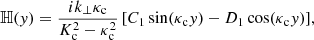 $$ \begin{aligned}&\mathbb{H} ({ y}) = \frac{ik_\perp \kappa _{\rm c}}{K_{\rm c}^2-\kappa _{\rm c}^2}\left[C_1 \sin (\kappa _{\rm c}{ y}) - D_1 \cos (\kappa _{\rm c}{ y})\right]\!, \end{aligned} $$
