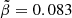 $ {\tilde\beta}= 0.083 $
