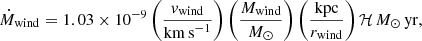$$ \begin{aligned} \dot{M}_{\rm wind} = 1.03\times 10^{-9} \left(\frac{{ v}_{\rm wind}}{\mathrm{km\,s}^{-1}}\right) \left(\frac{M_{\rm wind}}{M_\odot }\right) \left(\frac{\mathrm{kpc}}{r_{\rm wind}}\right)\mathcal{H} \,M_\odot \,\mathrm{yr} ,\end{aligned} $$