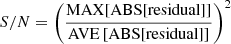 $ S/N = \left(\frac{\mathrm{MAX}[\mathrm{ABS[residual]}]}{\mathrm{AVE}\left[\mathrm{ABS[residual]}\right]}\right)^2 $