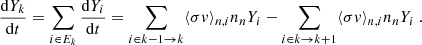 $$ \begin{aligned} \frac{\mathrm{d}Y_k}{\mathrm{d}t} =\sum _{i\in E_k} \frac{\mathrm{d} Y_i}{\mathrm{d}t} = \sum _{i\in k-1 \rightarrow k} \langle \sigma {v} \rangle _{n,i} n_n Y_i - \sum _{i\in k \rightarrow k+1} \langle \sigma {v} \rangle _{n,i} n_n Y_i\ . \end{aligned} $$