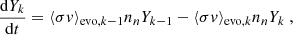 $$ \begin{aligned} \frac{\mathrm{d}Y_k}{\mathrm{d}t} = \langle \sigma {v} \rangle _{\mathrm{evo} ,k-1} n_n Y_{k-1} - \langle \sigma {v} \rangle _{\mathrm{evo} ,k} n_n Y_k\ , \end{aligned} $$