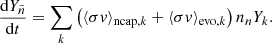 $$ \begin{aligned} \frac{\mathrm{d}Y_{\tilde{n}}}{\mathrm{d}t} = \sum _k \left(\langle \sigma {v} \rangle _{\mathrm{ncap} ,k} +\langle \sigma {v} \rangle _{\mathrm{evo} ,k} \right) n_n Y_k. \end{aligned} $$