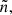 $ {\tilde{n}}, $