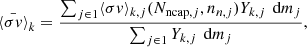 $$ \begin{aligned} \bar{\langle \sigma {v} \rangle }_{k}= \frac{\sum _{j \in 1} \langle \sigma {v} \rangle _{k,j}(N_{\mathrm{ncap} ,j},n_{n,j}) Y_{k,j} \,\text{ d}m_j}{\sum _{j\in 1} Y_{k,j} \, \text{ d}m_j}, \end{aligned} $$