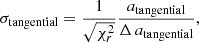 $$ \begin{aligned} \sigma _{\mathrm{tangential} } = \frac{1}{\sqrt{\chi ^2_{r}}} \frac{a_{\mathrm{tangential} }}{\Delta \,a_{\mathrm{tangential} }}, \end{aligned} $$