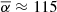 $ \overline{\alpha}\approx115 $