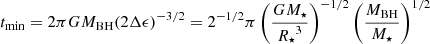 $$ \begin{aligned} {t_{\rm min}} = 2 \pi G {M_{\rm BH}} (2 \Delta \epsilon )^{-3/2} = 2^{-1/2} \pi \left(\frac{G{M_{\star }}}{{R_{\star }}^{3}}\right)^{-1/2} \left(\frac{{M_{\rm BH}}}{{M_{\star }}}\right)^{1/2} \end{aligned} $$