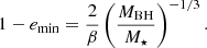 $$ \begin{aligned} 1 - {e_{\rm min}} = \frac{2}{\beta } \left(\frac{{M_{\rm BH}}}{{M_{\star }}}\right)^{-1/3}. \end{aligned} $$