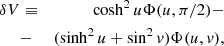 $$ \begin{aligned} \nonumber \delta V&\equiv&\cosh ^2{u}\Phi (u, \pi /2)-\\&-&(\sinh ^2{u} + \sin ^2{v})\Phi (u, v), \end{aligned} $$