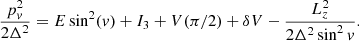 $$ \begin{aligned} \frac{p_v^2}{2\Delta ^2} = E\sin ^2(v) + I_3+V(\pi /2) + \delta V - \frac{L_z^2}{2\Delta ^2 \sin ^2{v}}. \end{aligned} $$