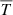 $ \overline{T} $