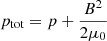 $ p_{\mathrm{tot}} = p+\frac{B^2}{2\mu_0} $