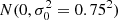 $ N(0, \sigma _0^2 = 0.75^2) $
