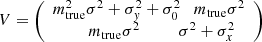 $ V = \left( \begin{array}{c} m_{\mathrm{true}}^{2} \sigma^{2} + \sigma_{y}^{2} + \sigma_{0}^{2} \quad m_{\mathrm{true}} \sigma^{2} \\ \qquad m_{\mathrm{true}} \sigma^{2} \qquad\quad \sigma^{2} + \sigma_{x}^{2}\\ \end{array}\right) $