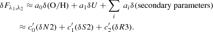 $$ \begin{aligned}&\delta F_{\lambda _1, \lambda _2} \approx a_0 \delta (\mathrm{O/H}) + a_1 \delta U + \sum _i\ a_i\delta (\mathrm{secondary\ parameters})\nonumber \\&\qquad \ \ \approx c_0^{\prime } (\delta N2) + c_1^{\prime } (\delta S2) + c_2^{\prime } (\delta R3). \end{aligned} $$