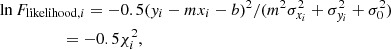 $$ \begin{aligned}&\ln F_{\mathrm{likelihood},i} = -0.5({ y}_i-mx_i-b)^2/(m^2\sigma _{x_i}^2 + \sigma _{{ y}_i}^2 + \sigma _0^2)\nonumber \\&\qquad \qquad \quad = -0.5 \chi ^2_i, \end{aligned} $$