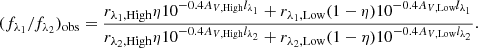 $$ \begin{aligned} (f_{\lambda _1} /f_{\lambda _2})_{\rm obs}=\frac{r_{\lambda _1, \mathrm{High}}\eta 10^{-0.4 A_{V, \mathrm{High}}l_{\rm \lambda _1}} + r_{\lambda _1, \mathrm{Low}}(1-\eta )10^{-0.4 A_{V, \mathrm{Low}}l_{\rm \lambda _1}}}{r_{\lambda _2, \mathrm{High}}\eta 10^{-0.4 A_{V, \mathrm{High}}l_{\rm \lambda _2}} + r_{\lambda _2, \mathrm{Low}}(1-\eta )10^{-0.4 A_{V, \mathrm{Low}}l_{\rm \lambda _2}}}. \end{aligned} $$