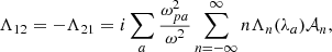 $$ \begin{aligned} \Lambda _{12}&= - \Lambda _{21} = i \sum _a\frac{\omega _{pa}^2}{\omega ^2} \sum _{n=-\infty }^\infty n\Lambda _n(\lambda _a)\mathcal{A} _n,\end{aligned} $$