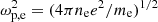 $ \omega_{\rm p,e}^2 = (4 \pi n_{\rm e} e^2/m_{\rm e})^{1/2} $
