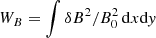 $ W_B = \int \delta B^2/B_0^2\, {\rm d}x {\rm d}{\it y} $