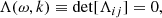 $$ \begin{aligned} \Lambda (\omega , k) \equiv \mathrm{det} [\Lambda _{ij}] = 0, \end{aligned} $$