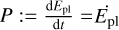 $P: = {{{\rm{d}}{E_{{\rm{pl}}}}} \over {{\rm{d}}t}} = {\dot E_{{\rm{pl}}}}$