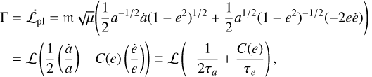 $\matrix{ {\Gamma = {{\dot {\cal L}}_{{\rm{pl}}}} = {\rm{m}}\sqrt \mu \left( {{1 \over 2}{a^{ - 1/2}}\dot a{{\left( {1 - {e^2}} \right)}^{1/2}} + {1 \over 2}{a^{1/2}}{{\left( {1 - {e^2}} \right)}^{ - 1/2}}\left( { - 2e\dot e} \right)} \right)} \hfill \cr {\quad = {\cal L}\left( {{1 \over 2}\left( {{{\dot a} \over a}} \right) - C\left( e \right)\left( {{{\dot e} \over e}} \right)} \right) \equiv {\cal L}\left( { - {1 \over {2{\tau _a}}} + {{C\left( e \right)} \over {{\tau _e}}}} \right),} \hfill \cr } $